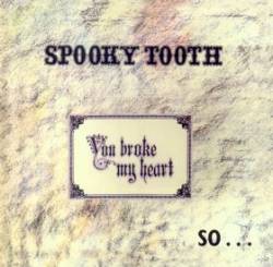 Spooky Tooth : You Broke My Heart So I Busted Your Jaw